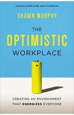 The Optimistic Workplace: Creating an Environment That Energizes Everyone
