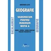 Geografie. Bacalaureat. Vademecum pentru minimum nota 6