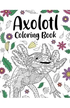 Axolotl Coloring Book: Mandala Crafts & Hobbies Zentangle Books, Funny Quotes and Freestyle Drawing