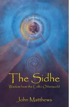 The Sidhe: Wisdom from the Celtic Otherworld
