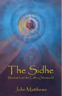 The Sidhe: Wisdom from the Celtic Otherworld