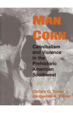 Man Corn: Cannibalism and Violence in the Prehistoric American Southwest
