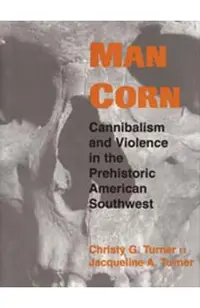 Man Corn: Cannibalism and Violence in the Prehistoric American Southwest