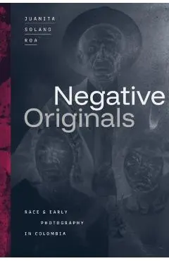 Negative Originals: Race and Early Photography in Colombia