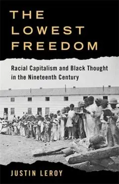 The Lowest Freedom: Racial Capitalism and Black Thought in the Nineteenth Century