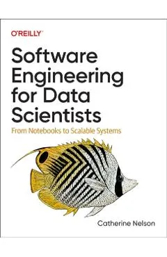 Software Engineering for Data Scientists: From Notebooks to Scalable Systems