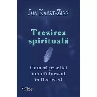 Trezirea spirituală. Cum să practici mindfulnessul în fiecare zi