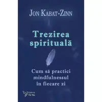 Trezirea spirituală. Cum să practici mindfulnessul în fiecare zi