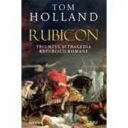 Rubicon. Triumful si tragedia Republicii Romane