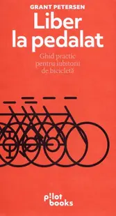 Liber la pedalat. Ghid practic pentru iubitorii de bicicleta