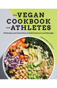 The Vegan Cookbook for Athletes: 101 Recipes and 3 Meal Plans to Build Endurance and Strength