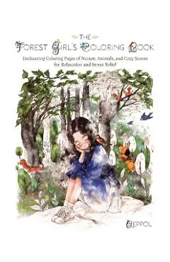 The Forest Girl's Coloring Book: Enchanting Coloring Pages of Nature, Animals, and Cozy Scenes for Relaxation and Stress Relief