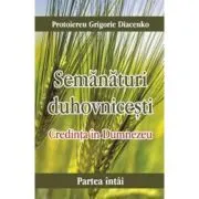 Credinta in Dumnezeu. Semanaturi duhovnicesti - partea intai