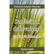 Credinta in Dumnezeu. Semanaturi duhovnicesti - partea intai