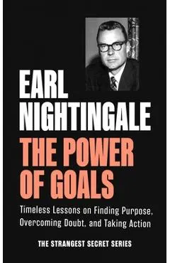 The Power of Goals: Timeless Lessons on Finding Purpose, Overcoming Doubt, and Taking Action