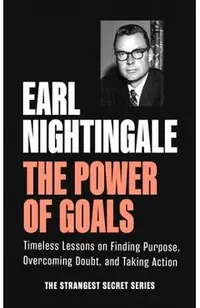 The Power of Goals: Timeless Lessons on Finding Purpose, Overcoming Doubt, and Taking Action