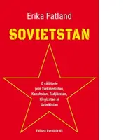 Sovietstan. O calatorie prin Turkmenistan, Kazahstan, Tadjikistan, Kargazstan si Uzbekistan
