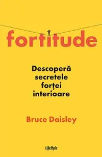 Fortitude. Descopera secretele fortei interioare