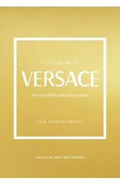 The Little Book of Versace: The Story of the Iconic Fashion House