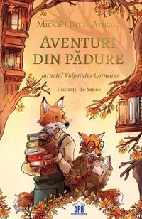 Aventuri din pădure - Jurnalul Vulpoiului Cornelius - Paperback brosat - Mickaël Brun-Arnaud