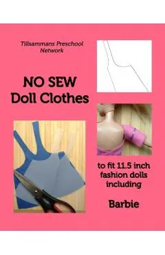 NO SEW Doll Clothes: to fit 11.5 inch fashion dolls including Barbie