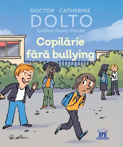 Copilărie fără bullying - Hardcover - Colline Faure-Poirée, Catherine Dolto