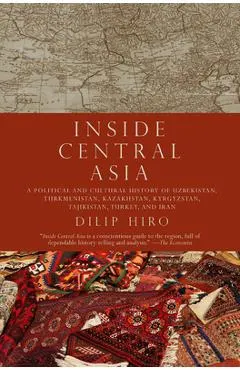 Inside Central Asia: A Political and Cultural History of Uzbekistan, Turkmenistan, Kazakhstan, Kyrgyz Stan, Tajikistan, Turkey, and Iran