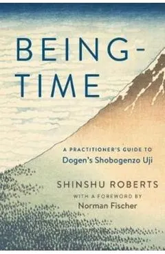 Being-Time: A Practitioner's Guide to Dogen's Shobogenzo Uji