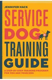 Service Dog Training Guide: A Step-By-Step Training Program for You and Your Dog