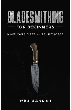 Bladesmithing for Beginners: Make Your First Knife in 7 Steps
