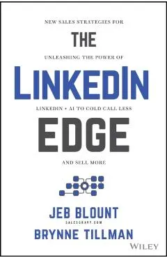 The Linkedin Edge: New Sales Strategies for Unleashing the Power of Linkedin + AI to Cold Call Less and Sell More