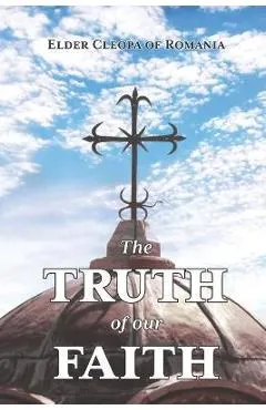 The Truth of our Faith: Discourses from Holy Scripture on the Tenets of Christian Orthodoxy