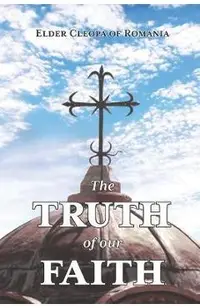 The Truth of our Faith: Discourses from Holy Scripture on the Tenets of Christian Orthodoxy