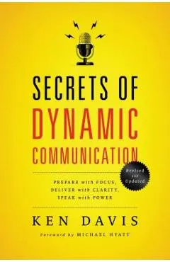 Secrets of Dynamic Communications: Prepare with Focus, Deliver with Clarity, Speak with Power