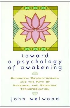 Toward a Psychology of Awakening: Buddhism, Psychotherapy, and the Path of Personal and Spiritual Transformation