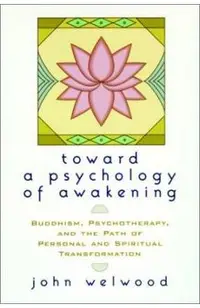 Toward a Psychology of Awakening: Buddhism, Psychotherapy, and the Path of Personal and Spiritual Transformation