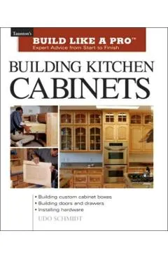 Building Kitchen Cabinets: Taunton's Blp: Expert Advice from Start to Finish