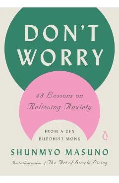 Don't Worry: 48 Lessons on Relieving Anxiety from a Zen Buddhist Monk