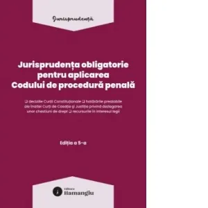 Jurisprudenta obligatorie pentru aplicarea Codului de procedura penala. Editia a 5-a, actualizata 10 martie 2026