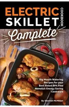 Electric Skillet Cookbook Complete: Big Mouth Watering Recipes for Your Best Rated Bpa Free Nonstick Energy Saving Cookware