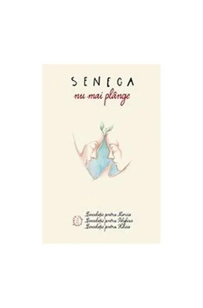 Nu mai plânge. Consolații - Paperback brosat - Seneca