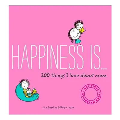 Happiness Is . . . 200 Things I Love About Mom