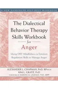 The Dialectical Behavior Therapy Skills Workbook for Anger: Using DBT Mindfulness and Emotion Regulation Skills to Manage Anger