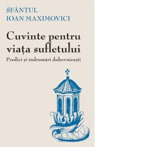 Cuvinte pentru viata sufletului. Predici si indrumari duhovnicesti (editia a II-a)