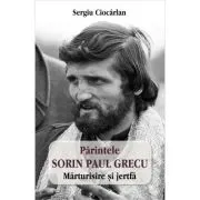 Parintele Sorin Paul Grecu. Marturisire si jertfa