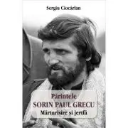 Parintele Sorin Paul Grecu. Marturisire si jertfa