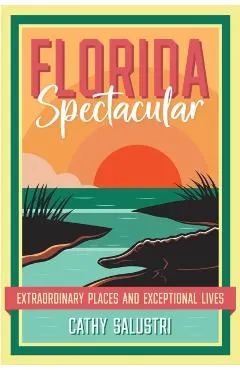Florida Spectacular: Extraordinary Places and Exceptional Lives
