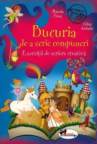 Bucuria de a scrie compuneri. Exerciții de scriere creativă (Clasele I-IV) - Paperback - Marcela Peneş, Celina Iordache