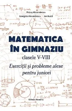 Matematica in gimnaziu - Clasele 5-8 - Exercitii si probleme alese pentru juniori