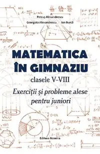 Matematica in gimnaziu - Clasele 5-8 - Exercitii si probleme alese pentru juniori